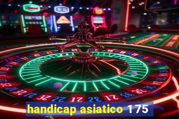 handicap asiatico 1 75